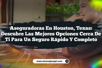 Aseguradoras en Houston, Texas: Descubre las Mejores Opciones Cerca de Ti para un Seguro Rápido y Completo