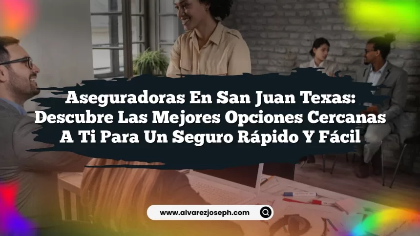 Imagen de Aseguradoras en San Juan Texas: Descubre las Mejores Opciones Cercanas a Ti para un Seguro Rápido y Fácil Aseguradoras en San Juan Texas: Descubre las Mejores Opciones Cercanas a Ti para un Seguro Rápido y Fácil