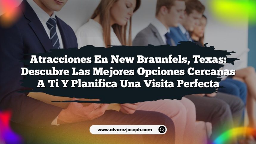 Atracciones en New Braunfels, Texas: Descubre las Mejores Opciones Cercanas a Ti y Planifica una Visita Perfecta
