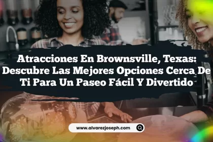 Atracciones en Brownsville, Texas: Descubre las Mejores Opciones Cerca de Ti para un Paseo Fácil y Divertido