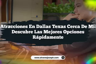 Atracciones en Dallas Texas Cerca de Mí: Descubre las Mejores Opciones Rápidamente