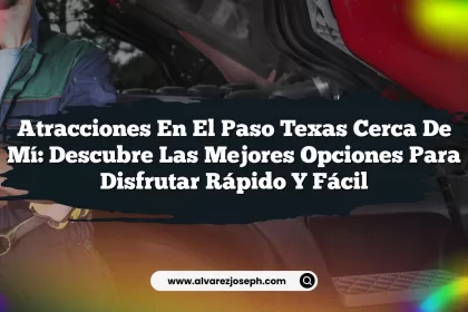 Atracciones en El Paso Texas Cerca de Mí: Descubre las Mejores Opciones para Disfrutar Rápido y Fácil
