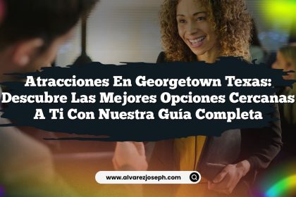Atracciones en Georgetown Texas: Descubre las Mejores Opciones Cercanas a Ti con Nuestra Guía Completa