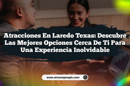 Atracciones en Laredo Texas: Descubre las Mejores Opciones Cerca de Ti para una Experiencia Inolvidable