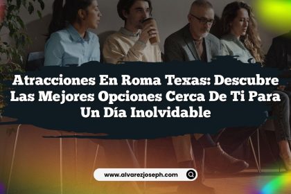 Atracciones en Roma Texas: Descubre Las Mejores Opciones Cerca de Ti para Un Día Inolvidable