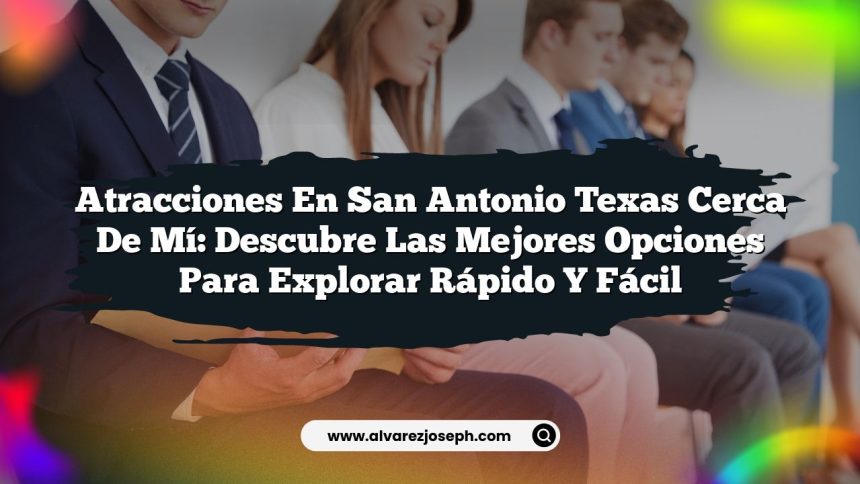 Atracciones en San Antonio Texas Cerca de Mí: Descubre las Mejores Opciones para Explorar Rápido y Fácil