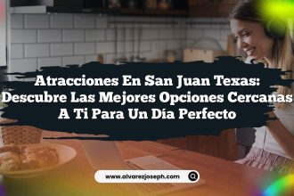 Atracciones en San Juan Texas: Descubre las Mejores Opciones Cercanas a Ti para un Día Perfecto