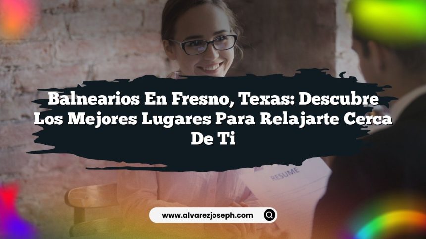 Balnearios en Fresno, Texas: Descubre los Mejores Lugares para Relajarte Cerca de Ti