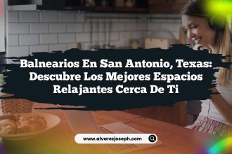 Balnearios en San Antonio, Texas: Descubre los Mejores Espacios Relajantes Cerca de Ti