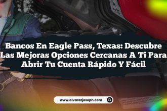 Bancos en Eagle Pass, Texas: Descubre las Mejoras Opciones Cercanas a Ti para Abrir Tu Cuenta Rápido y Fácil