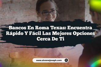 Bancos en Roma Texas: Encuentra Rápido y Fácil las Mejores Opciones Cerca de Ti