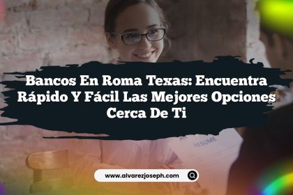 Bancos en Roma Texas: Encuentra Rápido y Fácil las Mejores Opciones Cerca de Ti