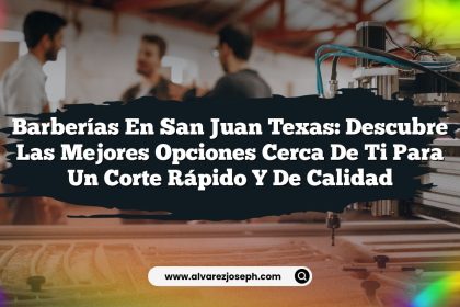 Barberías en San Juan Texas: Descubre las Mejores Opciones Cerca de Ti para un Corte Rápido y de Calidad