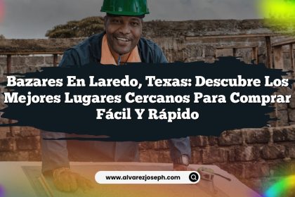 Bazares en Laredo, Texas: Descubre los Mejores Lugares Cercanos para Comprar Fácil y Rápido