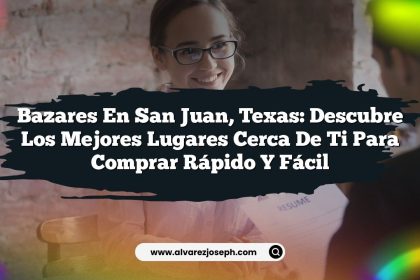 Bazares en San Juan, Texas: Descubre los Mejores Lugares Cerca de Ti para Comprar Rápido y Fácil