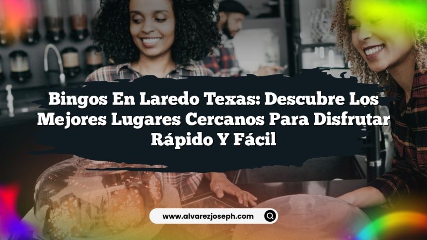 Bingos en Laredo Texas: Descubre los Mejores Lugares Cercanos para Disfrutar Rápido y Fácil