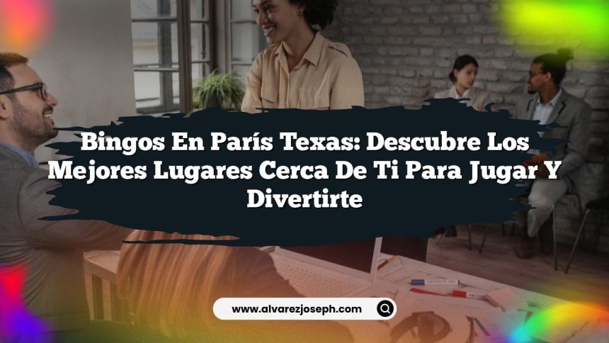 Bingos en París Texas: Descubre los Mejores Lugares Cerca de Ti para Jugar y Divertirte
