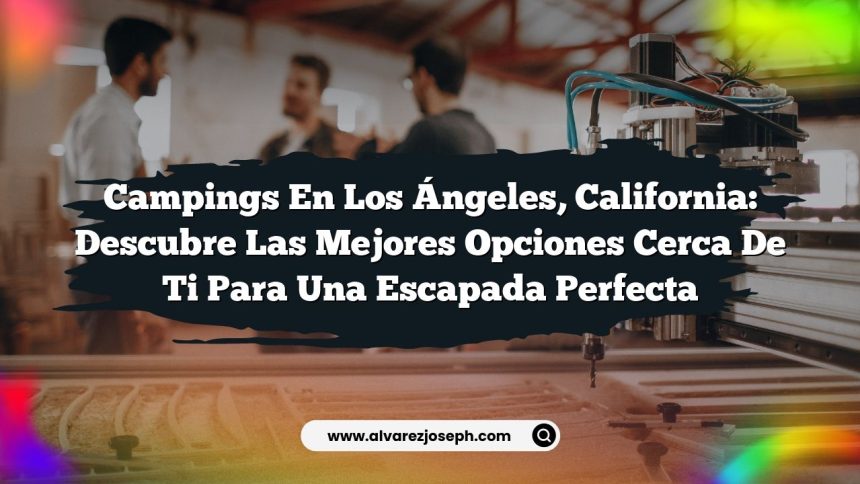 Imagen de Campings en Los Ángeles, California: Descubre las Mejores Opciones Cerca de Ti para una Escapada Perfecta Campings en Los Ángeles, California: Descubre las Mejores Opciones Cerca de Ti para una Escapada Perfecta