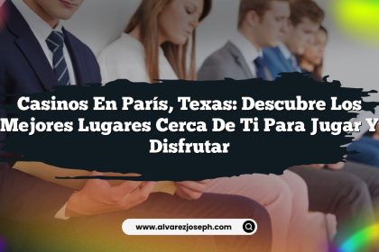 Casinos en París, Texas: Descubre los Mejores Lugares Cerca de Ti para Jugar y Disfrutar