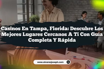 Casinos en Tampa, Florida: Descubre los Mejores Lugares Cercanos a Ti con Guía Completa y Rápida