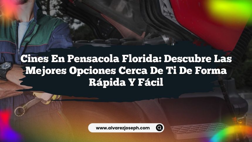 Cines en Pensacola Florida: Descubre las Mejores Opciones Cerca de Ti de Forma Rápida y Fácil