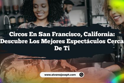 Circos en San Francisco, California: Descubre los Mejores Espectáculos Cerca de Ti