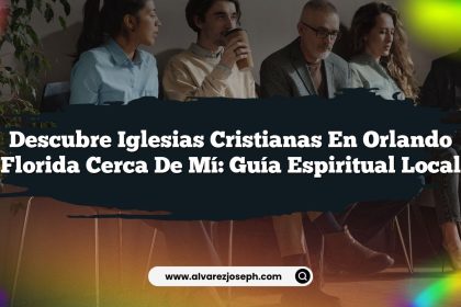 Descubre Iglesias Cristianas En Orlando Florida Cerca De Mí: Guía Espiritual Local