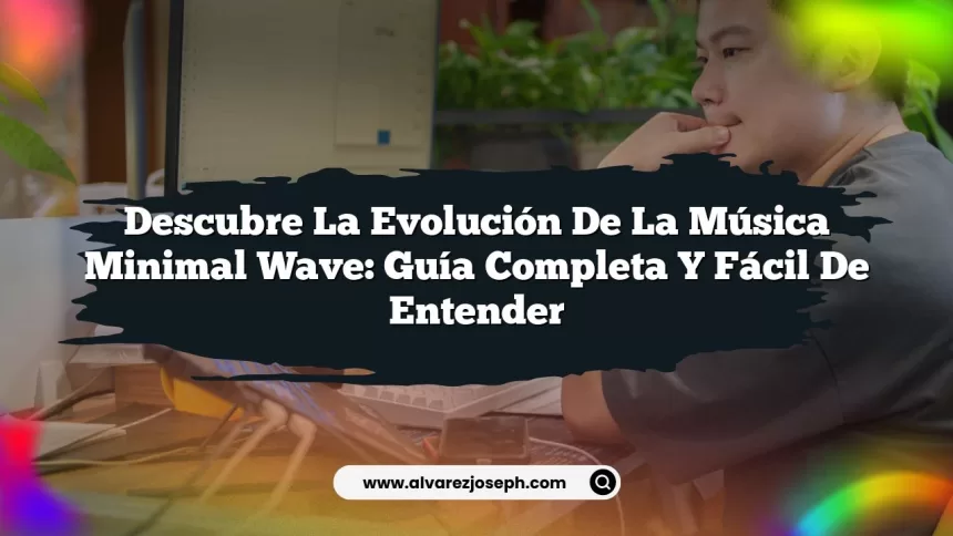 Descubre la Evolución de la Música Minimal Wave: Guía Completa y Fácil de Entender