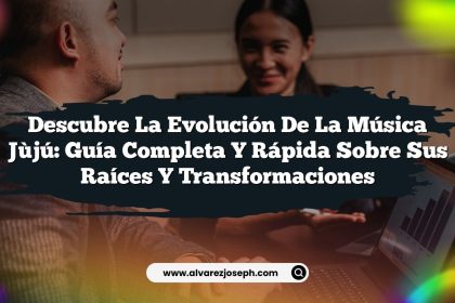 Descubre la Evolución de la Música Jùjú: Guía Completa y Rápida sobre sus Raíces y Transformaciones