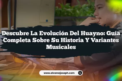 Descubre la Evolución del Huayno: Guía Completa sobre su Historia y Variantes Musicales