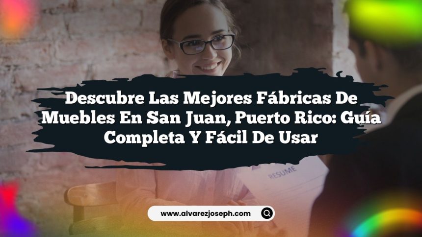 Descubre las Mejores Fábricas de Muebles en San Juan, Puerto Rico: Guía Completa y Fácil de Usar