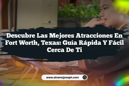 Descubre las Mejores Atracciones en Fort Worth, Texas: Guía Rápida y Fácil Cerca de Ti