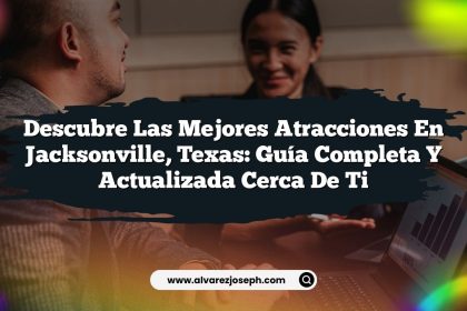 Descubre las Mejores Atracciones en Jacksonville, Texas: Guía Completa y Actualizada Cerca de Ti