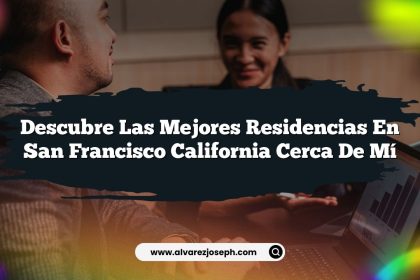 Descubre las Mejores Residencias en San Francisco California Cerca de Mí