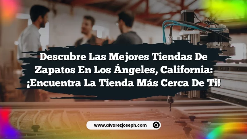 Imagen de Descubre las Mejores Tiendas de Zapatos en Los Ángeles, California: ¡Encuentra la Tienda Más Cerca de Ti! Descubre las Mejores Tiendas de Zapatos en Los Ángeles, California: ¡Encuentra la Tienda Más Cerca de Ti!