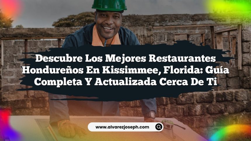 Descubre los Mejores Restaurantes Hondureños en Kissimmee, Florida: Guía Completa y Actualizada Cerca de Ti
