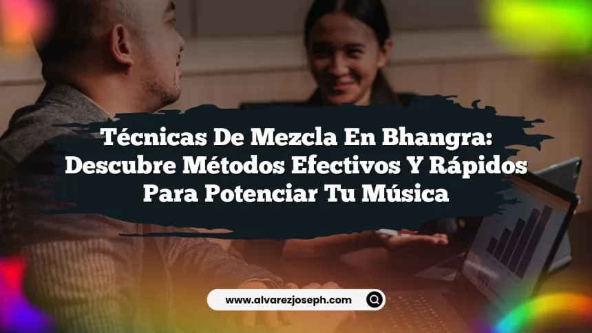 Imagen de Técnicas de Mezcla en Bhangra: Descubre Métodos Efectivos y Rápidos para Potenciar tu Música Técnicas de Mezcla en Bhangra: Descubre Métodos Efectivos y Rápidos para Potenciar tu Música