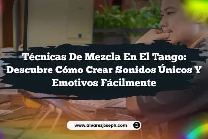 Técnicas de Mezcla en el Tango: Descubre Cómo Crear Sonidos Únicos y Emotivos Fácilmente