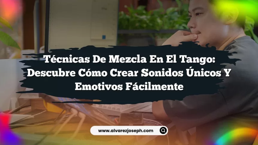 Imagen de Técnicas de Mezcla en el Tango: Descubre Cómo Crear Sonidos Únicos y Emotivos Fácilmente Técnicas de Mezcla en el Tango: Descubre Cómo Crear Sonidos Únicos y Emotivos Fácilmente