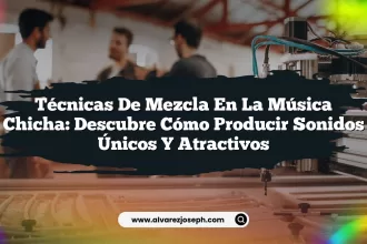Técnicas de Mezcla en la Música Chicha: Descubre Cómo Producir Sonidos Únicos y Atractivos