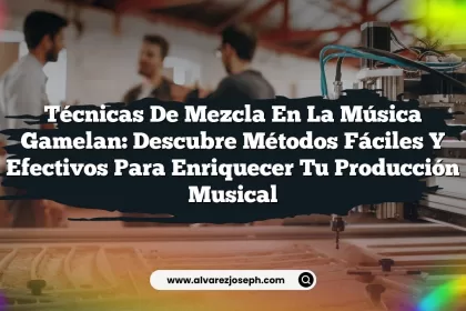 Técnicas de mezcla en la música Gamelan: Descubre métodos fáciles y efectivos para enriquecer tu producción musical