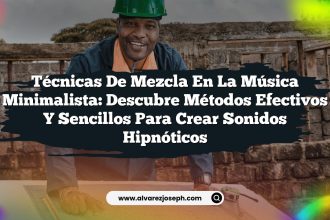 Técnicas de Mezcla en la Música Minimalista: Descubre Métodos Efectivos y Sencillos para Crear Sonidos Hipnóticos