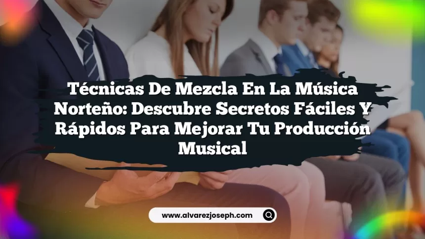 Técnicas de mezcla en la música Norteño: Descubre secretos fáciles y rápidos para mejorar tu producción musical