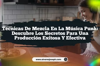 Técnicas de Mezcla en la Música Punk: Descubre los Secretos para una Producción Exitosa y Efectiva
