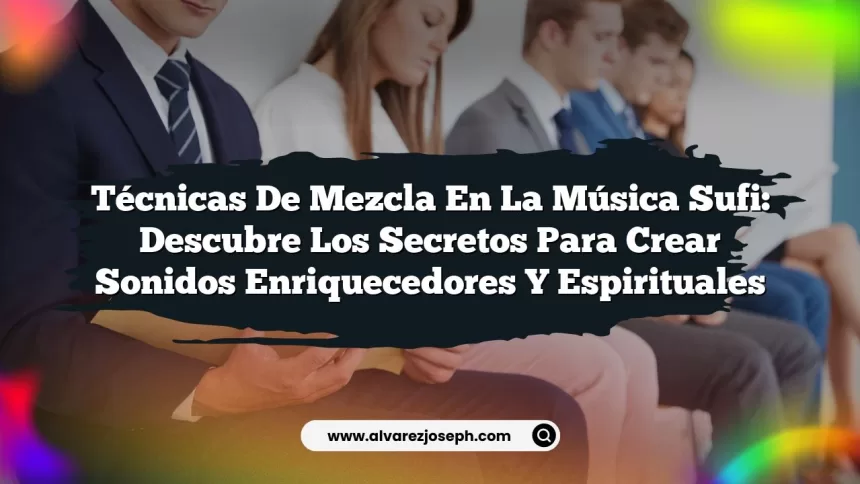 Imagen de Técnicas de Mezcla en la Música Sufi: Descubre los Secretos para Crear Sonidos Enriquecedores y Espirituales Técnicas de Mezcla en la Música Sufi: Descubre los Secretos para Crear Sonidos Enriquecedores y Espirituales