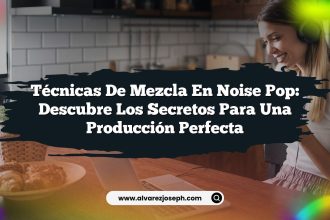 Técnicas de Mezcla en Noise Pop: Descubre los Secretos para una Producción Perfecta