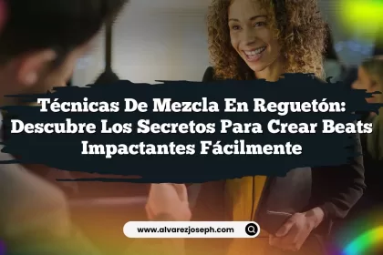 Técnicas de Mezcla en Reguetón: Descubre los Secretos para Crear Beats Impactantes Fácilmente