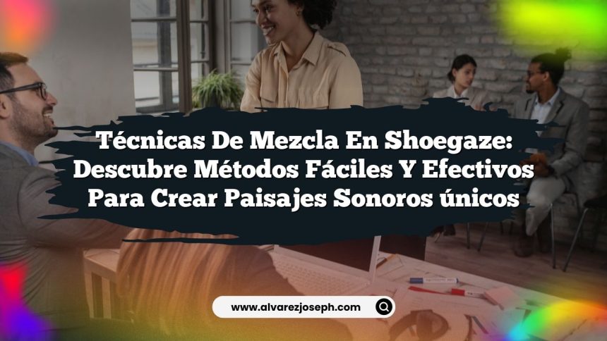 Imagen de Técnicas de mezcla en Shoegaze: Descubre métodos fáciles y efectivos para crear paisajes sonoros únicos Técnicas de mezcla en Shoegaze: Descubre métodos fáciles y efectivos para crear paisajes sonoros únicos