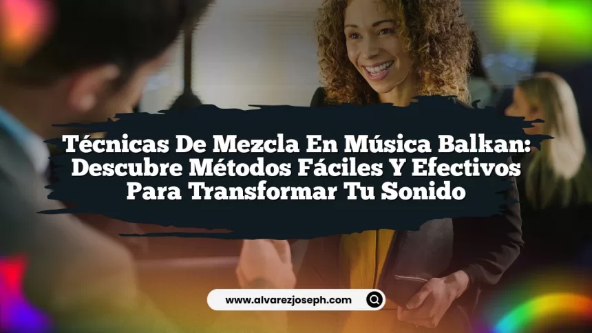 Imagen de Técnicas de Mezcla en Música Balkan: Descubre Métodos Fáciles y Efectivos para Transformar Tu Sonido Técnicas de Mezcla en Música Balkan: Descubre Métodos Fáciles y Efectivos para Transformar Tu Sonido