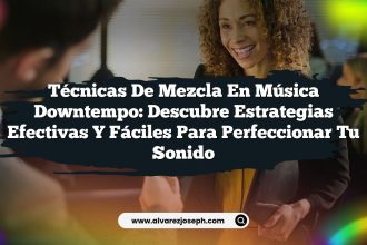 Técnicas de Mezcla en Música Downtempo: Descubre Estrategias Efectivas y Fáciles para Perfeccionar Tu Sonido